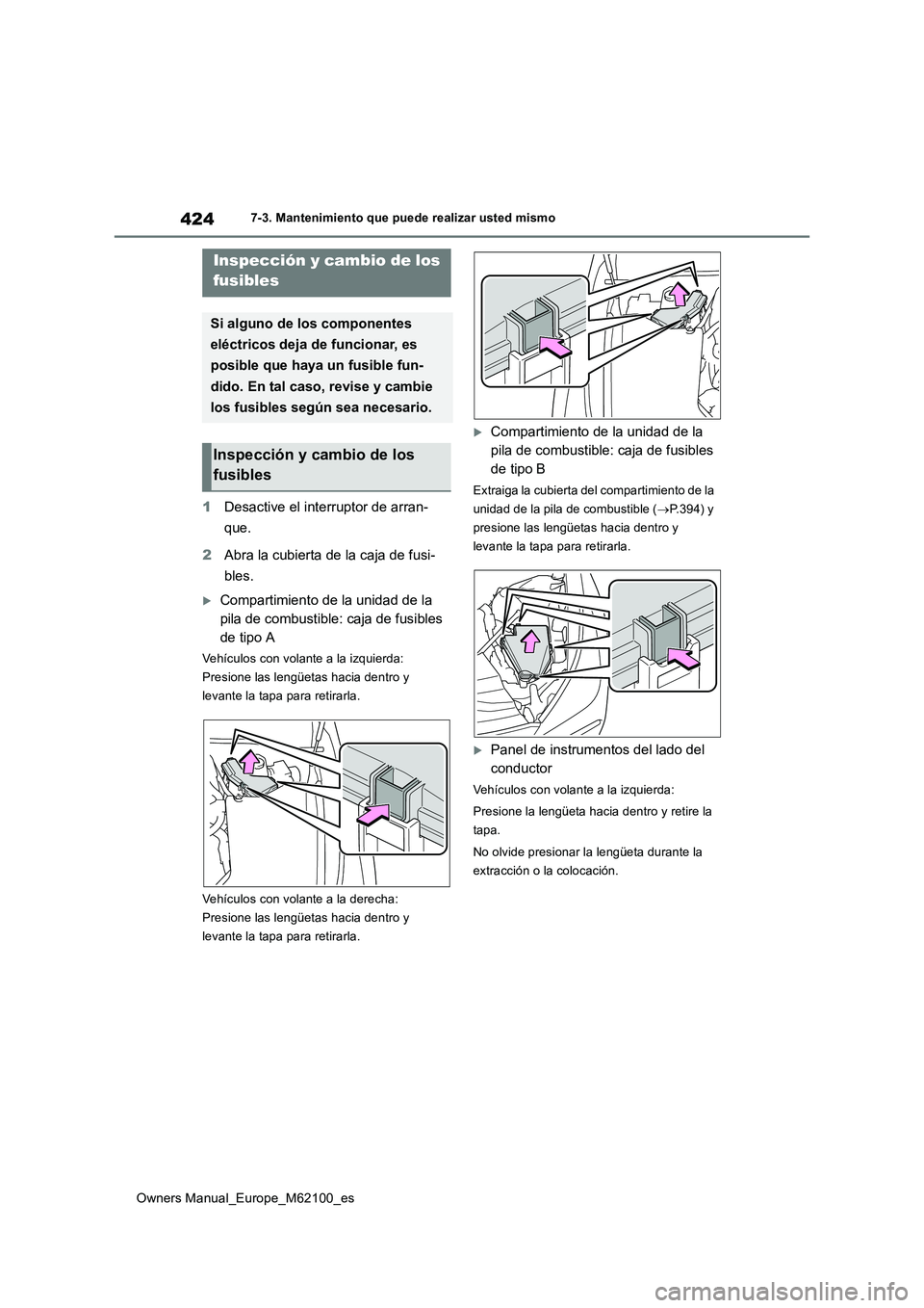 TOYOTA MIRAI 2021 Manual del propietario (in Spanish) 424
Owners Manual_Europe_M62100_es
7-3. Mantenimiento que puede realizar usted mismo
1Desactive el interruptor de arran-
que.
2 Abra la cubierta de la caja de fusi-
bles.
Compartimiento de la un TOYOTA MIRAI 2021 Manual del propietario (in Spanish) 424
Owners Manual_Europe_M62100_es
7-3. Mantenimiento que puede realizar usted mismo
1Desactive el interruptor de arran-
que.
2 Abra la cubierta de la caja de fusi-
bles.
Compartimiento de la un