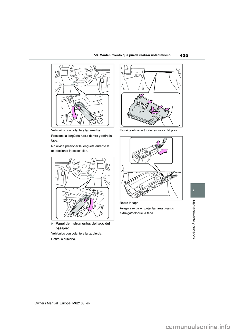 TOYOTA MIRAI 2021 Manual del propietario (in Spanish) 425
7
Owners Manual_Europe_M62100_es
7-3. Mantenimiento que puede realizar usted mismo
Mantenimiento y cuidados
Vehículos con volante a la derecha:
Presione la lengüeta hacia dentro y retire la
t TOYOTA MIRAI 2021 Manual del propietario (in Spanish) 425
7
Owners Manual_Europe_M62100_es
7-3. Mantenimiento que puede realizar usted mismo
Mantenimiento y cuidados
Vehículos con volante a la derecha:
Presione la lengüeta hacia dentro y retire la
t