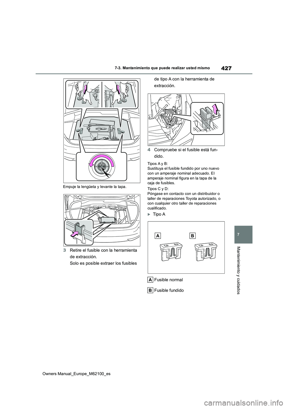 TOYOTA MIRAI 2021 Manual del propietario (in Spanish) 427
7
Owners Manual_Europe_M62100_es
7-3. Mantenimiento que puede realizar usted mismo
Mantenimiento y cuidados
Empuje la lengüeta y levante la tapa.
3Retire el fusible con la herramienta
de extrac TOYOTA MIRAI 2021 Manual del propietario (in Spanish) 427
7
Owners Manual_Europe_M62100_es
7-3. Mantenimiento que puede realizar usted mismo
Mantenimiento y cuidados
Empuje la lengüeta y levante la tapa.
3Retire el fusible con la herramienta
de extrac