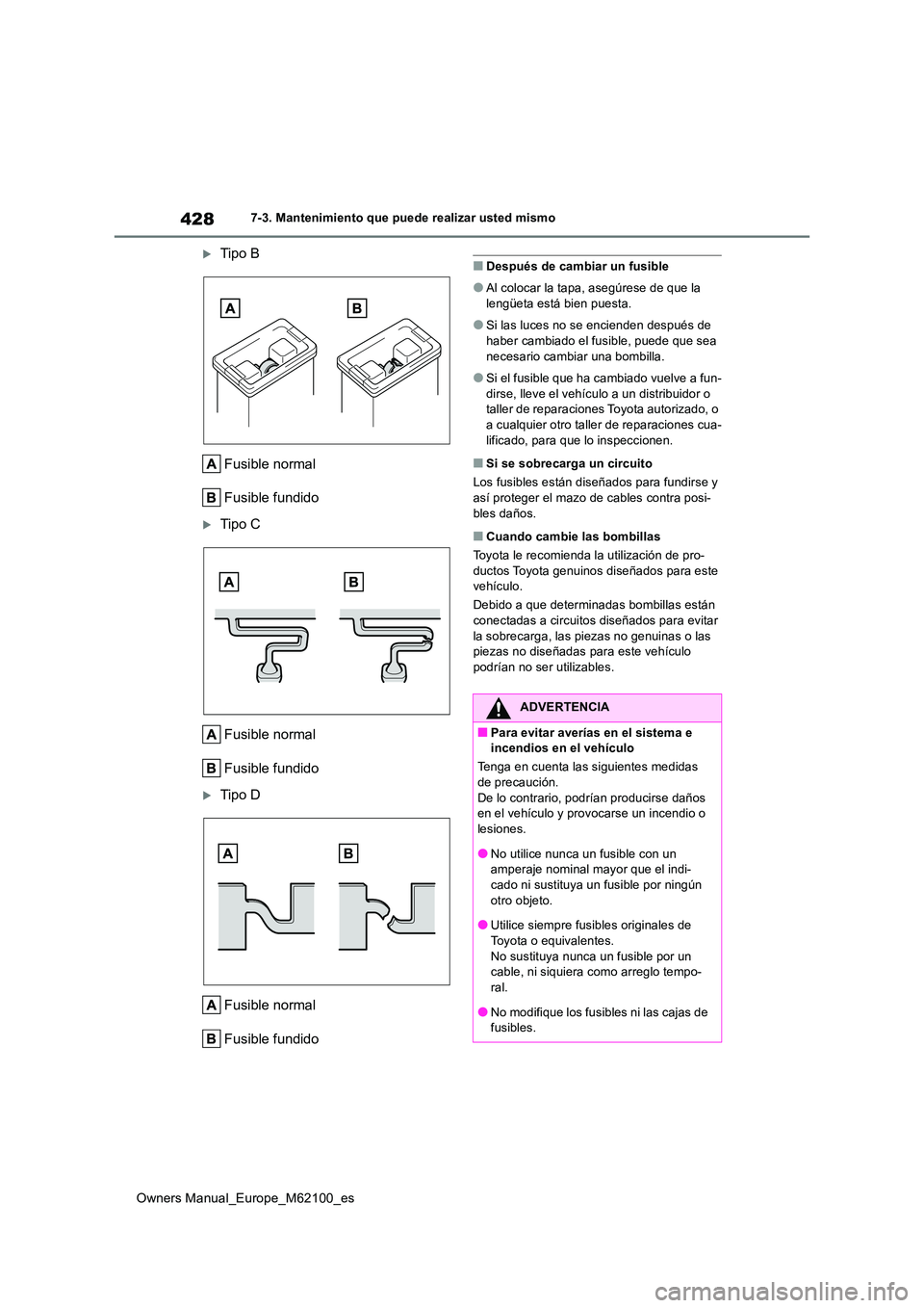 TOYOTA MIRAI 2021 Manual del propietario (in Spanish) 428
Owners Manual_Europe_M62100_es
7-3. Mantenimiento que puede realizar usted mismo
Tipo B
Fusible normal
Fusible fundido
Tipo C
Fusible normal
Fusible fundido
Tipo D
Fusible normal
Fu TOYOTA MIRAI 2021 Manual del propietario (in Spanish) 428
Owners Manual_Europe_M62100_es
7-3. Mantenimiento que puede realizar usted mismo
Tipo B
Fusible normal
Fusible fundido
Tipo C
Fusible normal
Fusible fundido
Tipo D
Fusible normal
Fu