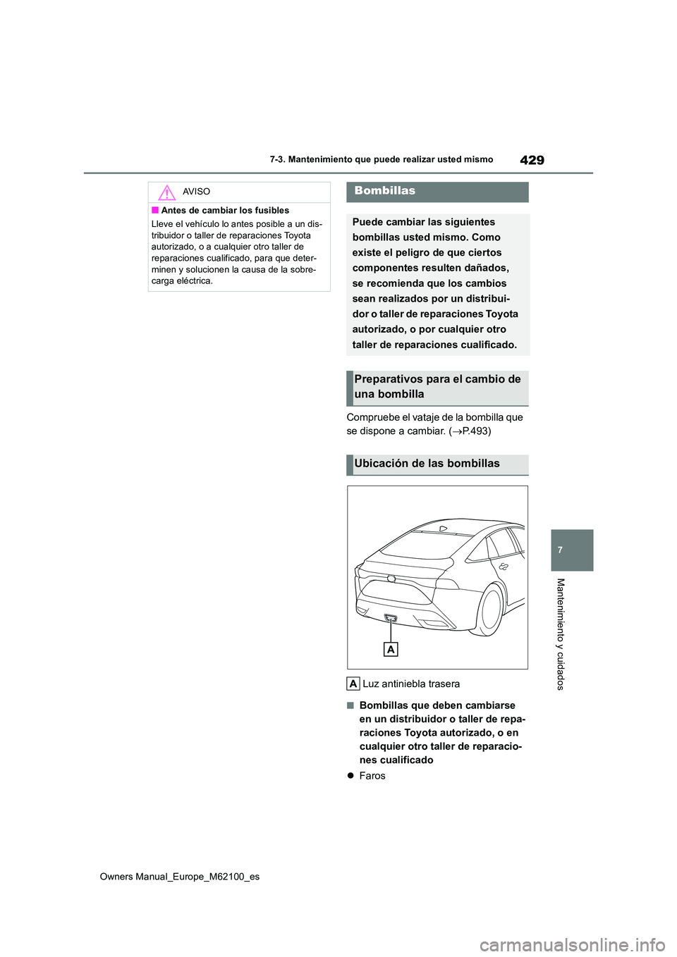 TOYOTA MIRAI 2021 Manual del propietario (in Spanish) 429
7
Owners Manual_Europe_M62100_es
7-3. Mantenimiento que puede realizar usted mismo
Mantenimiento y cuidados
Compruebe el vataje de la bombilla que
se dispone a cambiar. ( P.493)
Luz antinieb TOYOTA MIRAI 2021 Manual del propietario (in Spanish) 429
7
Owners Manual_Europe_M62100_es
7-3. Mantenimiento que puede realizar usted mismo
Mantenimiento y cuidados
Compruebe el vataje de la bombilla que
se dispone a cambiar. ( P.493)
Luz antinieb