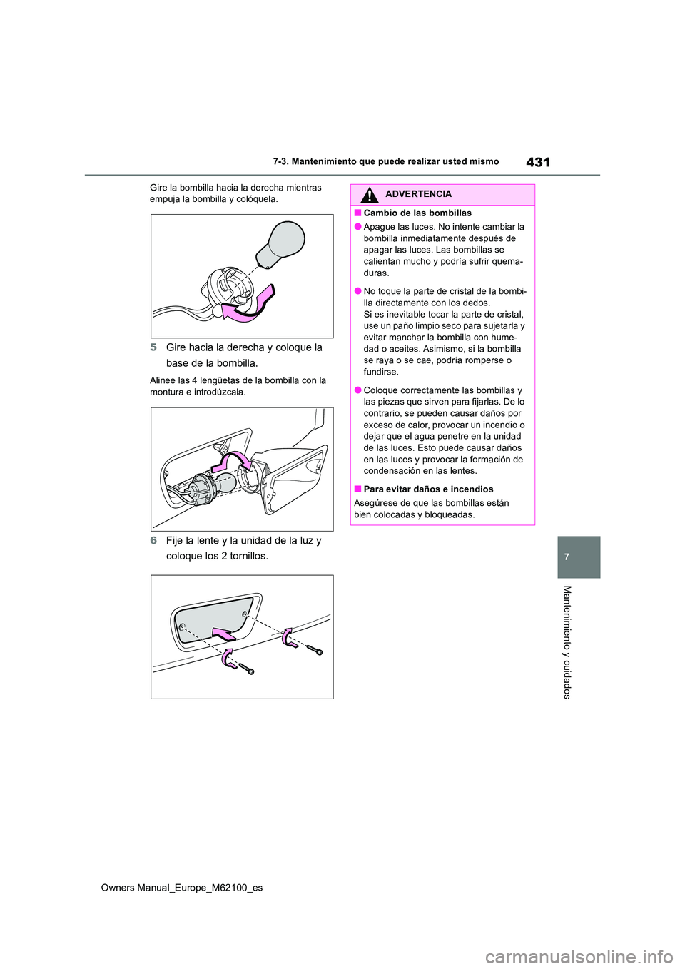 TOYOTA MIRAI 2021 Manual del propietario (in Spanish) 431
7
Owners Manual_Europe_M62100_es
7-3. Mantenimiento que puede realizar usted mismo
Mantenimiento y cuidados
Gire la bombilla hacia la derecha mientras empuja la bombilla y colóquela.
5 Gire haci TOYOTA MIRAI 2021 Manual del propietario (in Spanish) 431
7
Owners Manual_Europe_M62100_es
7-3. Mantenimiento que puede realizar usted mismo
Mantenimiento y cuidados
Gire la bombilla hacia la derecha mientras empuja la bombilla y colóquela.
5 Gire haci