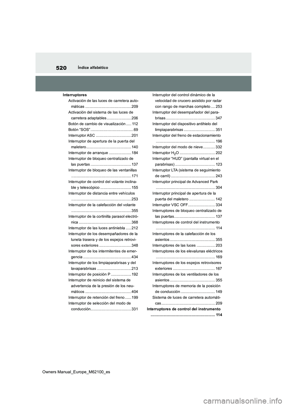 TOYOTA MIRAI 2021 Manual del propietario (in Spanish) 520
Owners Manual_Europe_M62100_es
Índice alfabético
Interruptores
Activación de las luces de carretera auto-
máticas ........................................... 209
Activación del sistema de l TOYOTA MIRAI 2021 Manual del propietario (in Spanish) 520
Owners Manual_Europe_M62100_es
Índice alfabético
Interruptores
Activación de las luces de carretera auto-
máticas ........................................... 209
Activación del sistema de l