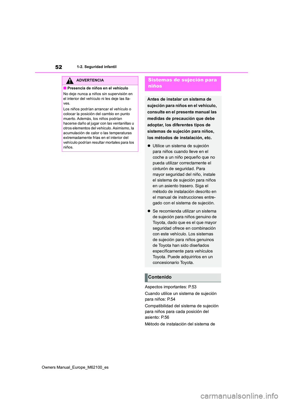 TOYOTA MIRAI 2021  Manual del propietario (in Spanish) 52
Owners Manual_Europe_M62100_es
1-2. Seguridad infantil
Aspectos importantes: P.53 
Cuando utilice un sistema de sujeción  
para niños: P.54 
Compatibilidad del sistema de sujeción  
para niños 