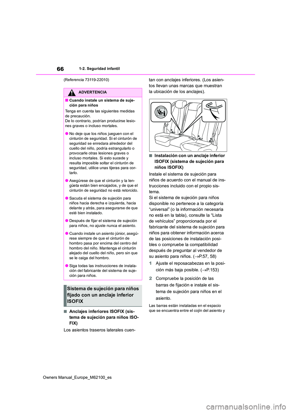 TOYOTA MIRAI 2021  Manual del propietario (in Spanish) 66
Owners Manual_Europe_M62100_es
1-2. Seguridad infantil 
(Referencia 73119-22010)
■Anclajes inferiores ISOFIX (sis- 
tema de sujeción para niños ISO-
FIX) 
Los asientos traseros laterales cuen- 