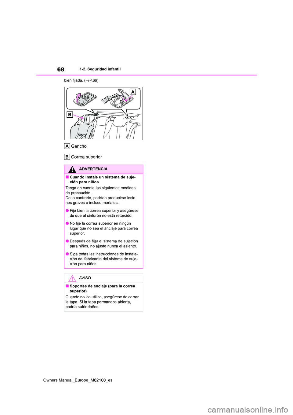 TOYOTA MIRAI 2021  Manual del propietario (in Spanish) 68
Owners Manual_Europe_M62100_es
1-2. Seguridad infantil 
bien fijada. ( P.66)
Gancho 
Correa superior
ADVERTENCIA
■Cuando instale un sistema de suje- ción para niños 
Tenga en cuenta las sigu