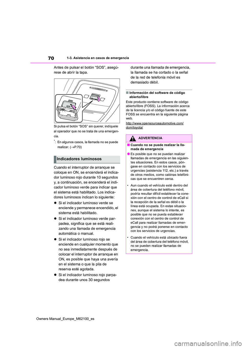 TOYOTA MIRAI 2021  Manual del propietario (in Spanish) 70
Owners Manual_Europe_M62100_es
1-3. Asistencia en casos de emergencia
Antes de pulsar el botón “SOS”, asegú- 
rese de abrir la tapa.
Si pulsa el botón “SOS” sin querer, indíquele  
al o