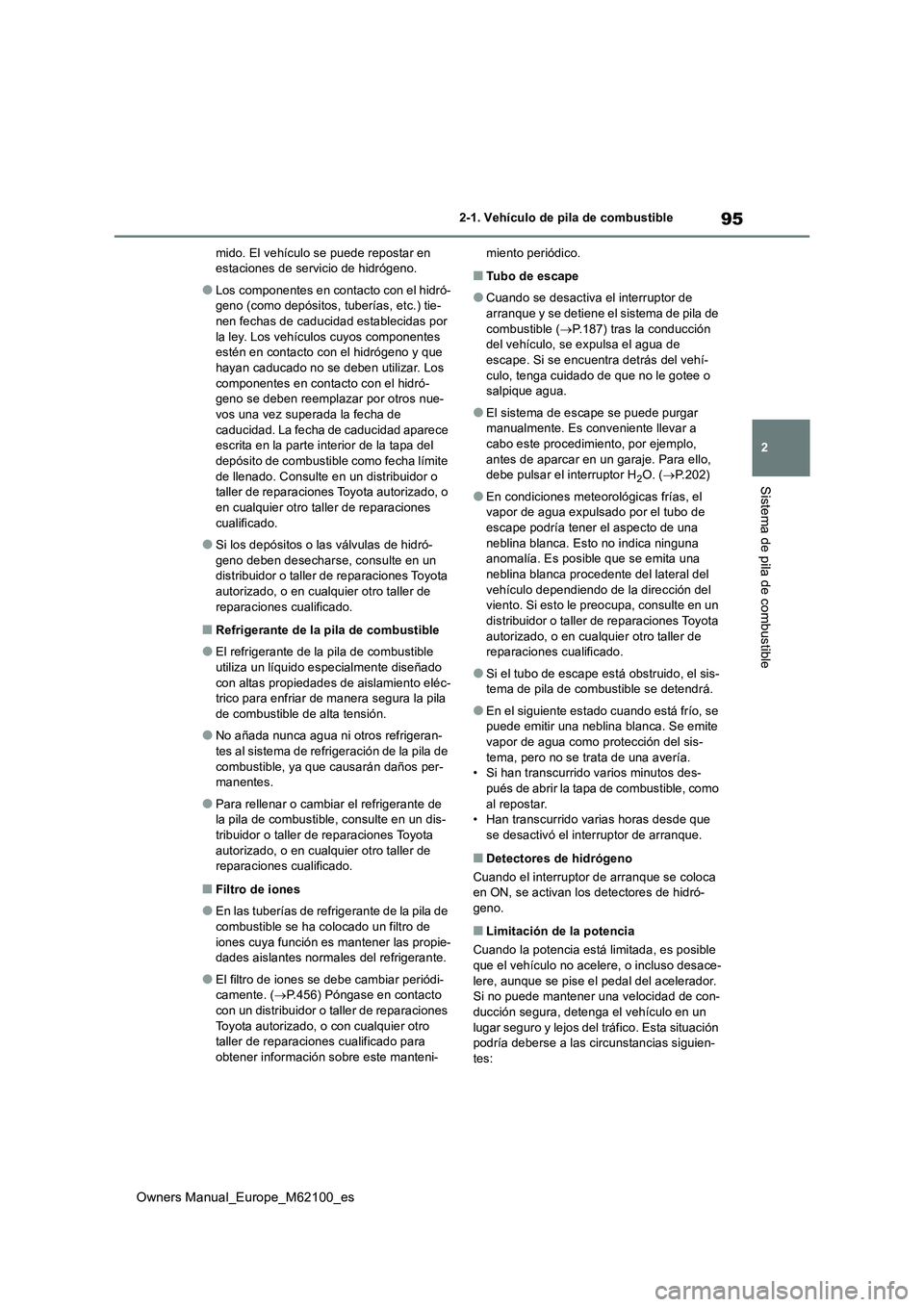 TOYOTA MIRAI 2021  Manual del propietario (in Spanish) 95
2
Owners Manual_Europe_M62100_es
2-1. Vehículo de pila de combustible
Sistema de pila de combustible
mido. El vehículo se puede repostar en  estaciones de servicio de hidrógeno.
●Los component