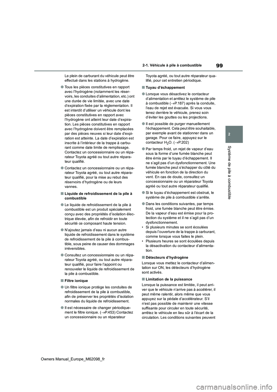 TOYOTA MIRAI 2021  Manuel du propriétaire (in French) 99
2
Owners Manual_Europe_M62098_fr
2-1. Véhicule à pile à combustible
Système de pile à combustible
Le plein de carburant du véhicule peut être  effectué dans les stations à hydrogène.
●T