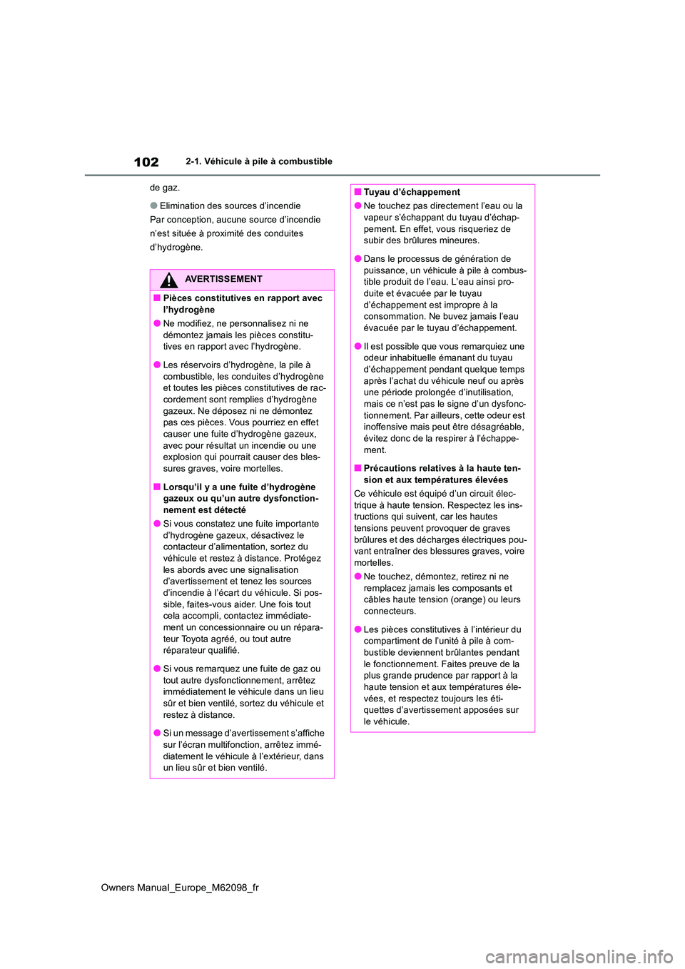 TOYOTA MIRAI 2021  Manuel du propriétaire (in French) 102
Owners Manual_Europe_M62098_fr
2-1. Véhicule à pile à combustible 
de gaz.
●Elimination des sources d’incendie 
Par conception, aucune source d’incendie 
n’est située à proximité des