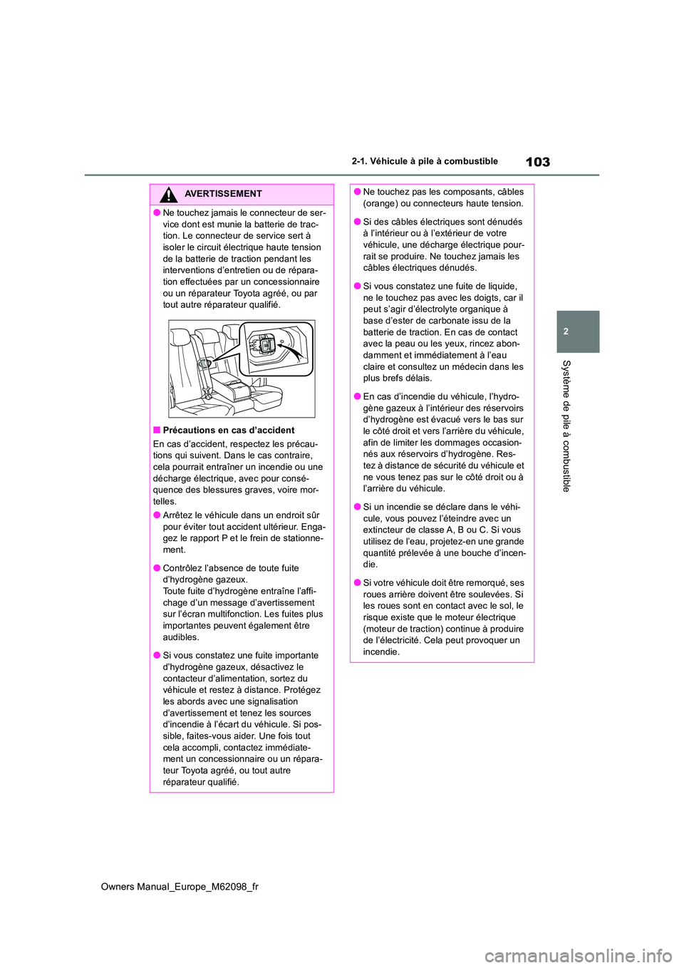 TOYOTA MIRAI 2021  Manuel du propriétaire (in French) 103
2
Owners Manual_Europe_M62098_fr
2-1. Véhicule à pile à combustible
Système de pile à combustible
AVERTISSEMENT
●Ne touchez jamais le connecteur de ser- 
vice dont est munie la batterie de 