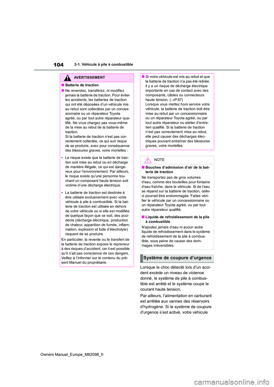 TOYOTA MIRAI 2021  Manuel du propriétaire (in French) 104
Owners Manual_Europe_M62098_fr
2-1. Véhicule à pile à combustible
Lorsque le choc détecté lors d’un acci- 
dent excède un niveau de violence 
donné, le système de pile à combus-
tible e