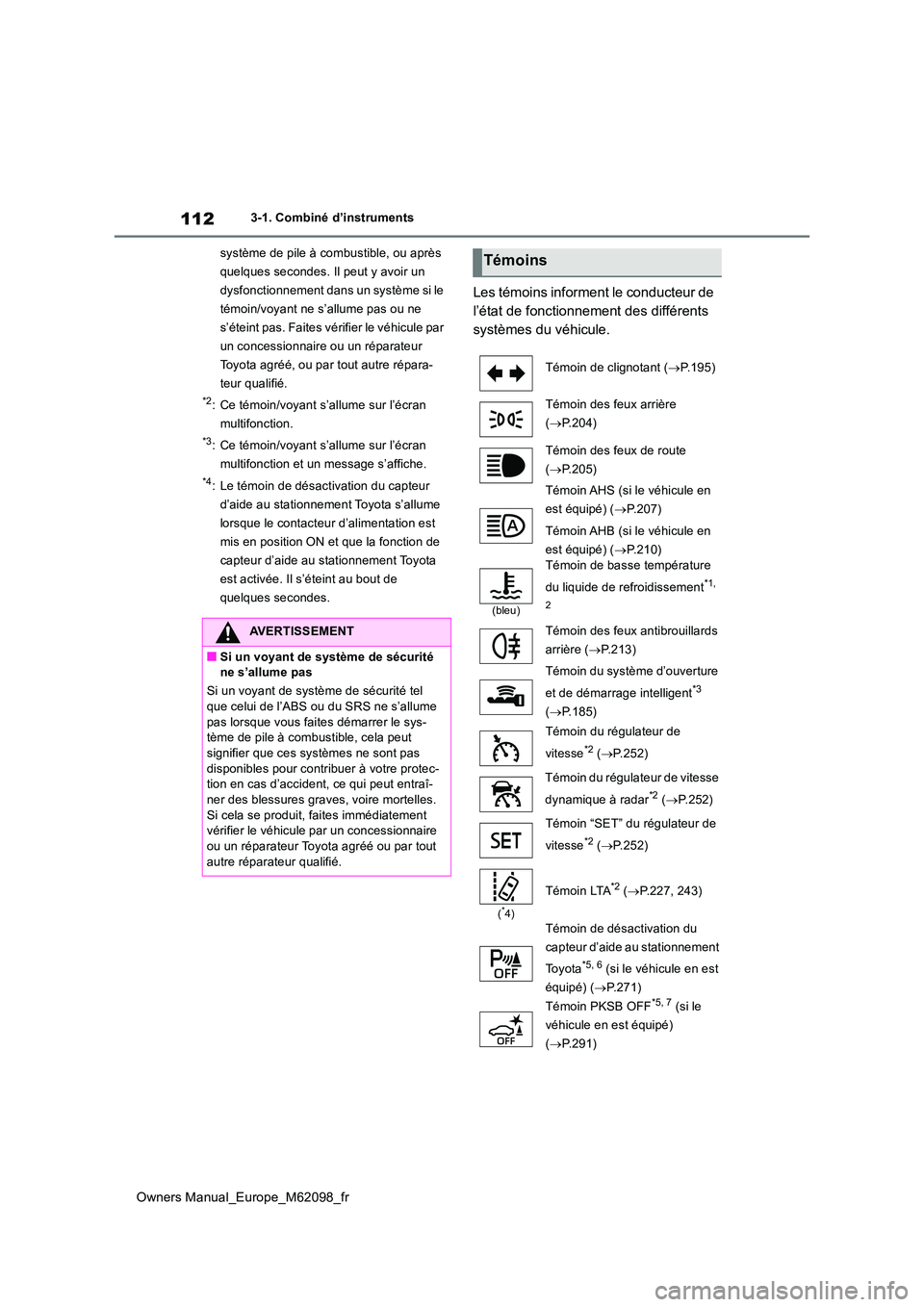 TOYOTA MIRAI 2021  Manuel du propriétaire (in French) 112
Owners Manual_Europe_M62098_fr
3-1. Combiné d’instruments 
système de pile à combustible, ou après  
quelques secondes. Il peut y avoir un 
dysfonctionnement dans un système si le 
témoin/