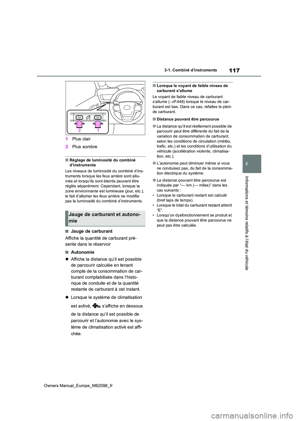 TOYOTA MIRAI 2021  Manuel du propriétaire (in French) 117
3
Owners Manual_Europe_M62098_fr
3-1. Combiné d’instruments
Informations et témoins relatifs à l’état du véhicule
1Plus clair 
2 Plus sombre
■Réglage de luminosité du combiné  d’in