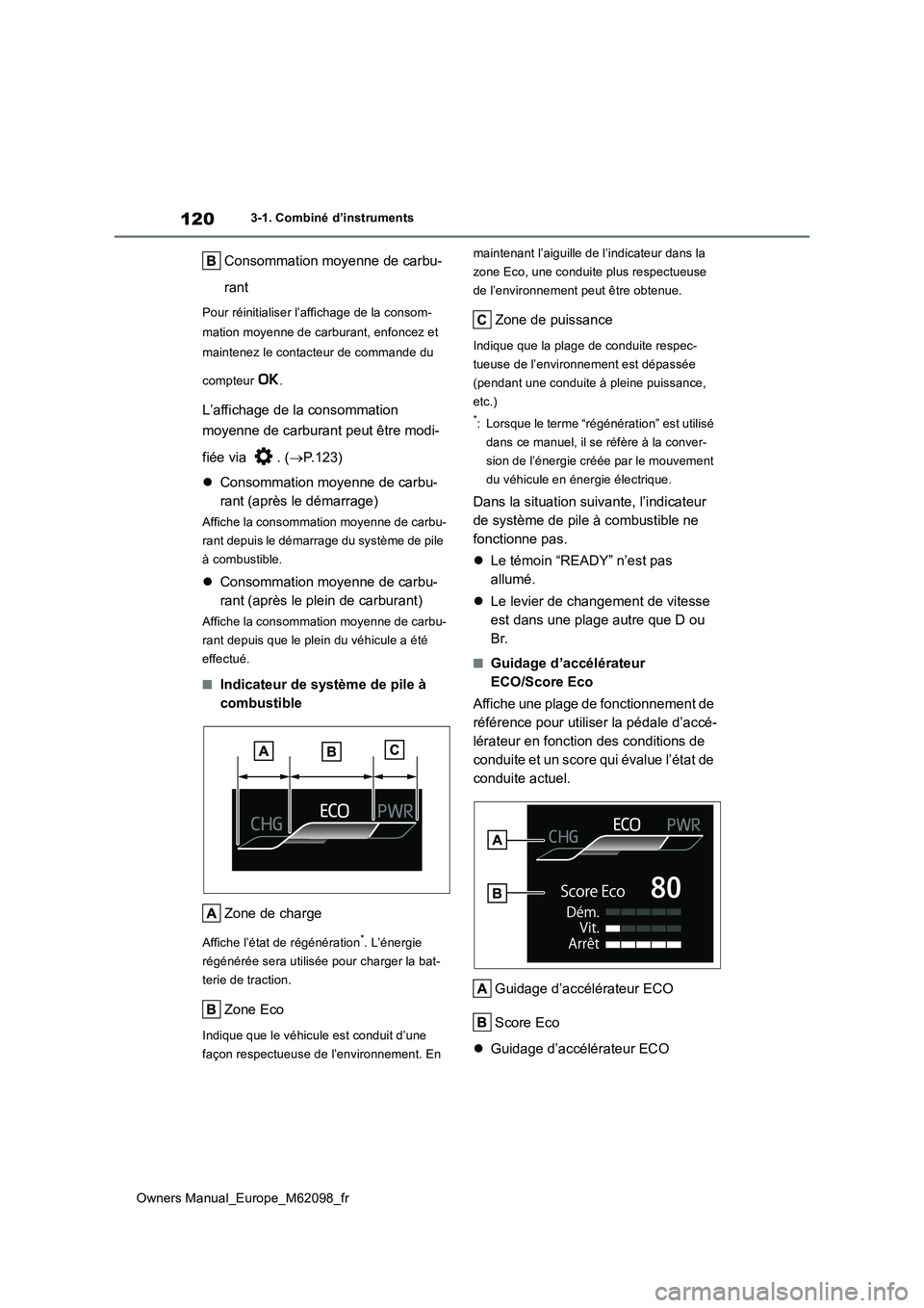 TOYOTA MIRAI 2021  Manuel du propriétaire (in French) 120
Owners Manual_Europe_M62098_fr
3-1. Combiné d’instruments
Consommation moyenne de carbu- 
rant
Pour réinitialiser l’affichage de la consom- 
mation moyenne de carburant, enfoncez et  
mainte