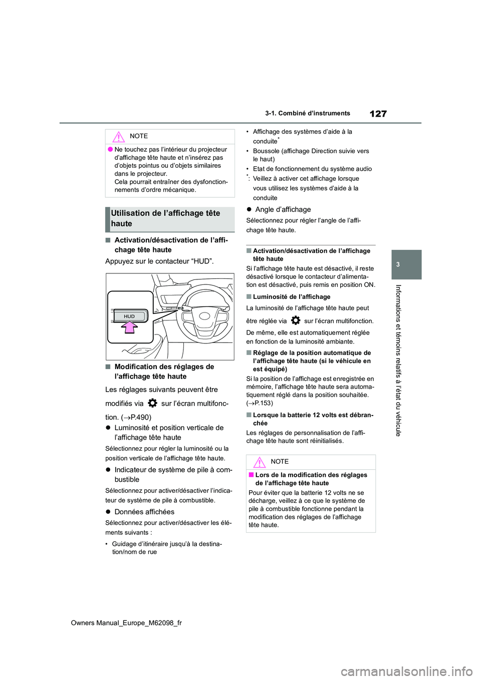TOYOTA MIRAI 2021  Manuel du propriétaire (in French) 127
3
Owners Manual_Europe_M62098_fr
3-1. Combiné d’instruments
Informations et témoins relatifs à l’état du véhicule
■Activation/désactivation de l’affi- 
chage tête haute 
Appuyez sur