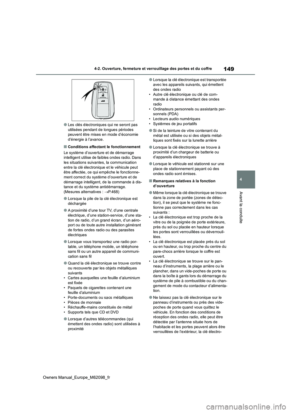 TOYOTA MIRAI 2021  Manuel du propriétaire (in French) 149
4
Owners Manual_Europe_M62098_fr
4-2. Ouverture, fermeture et verrouillage des portes et du coffre
Avant la conduite
●Les clés électroniques qui ne seront pas  utilisées pendant de longues p