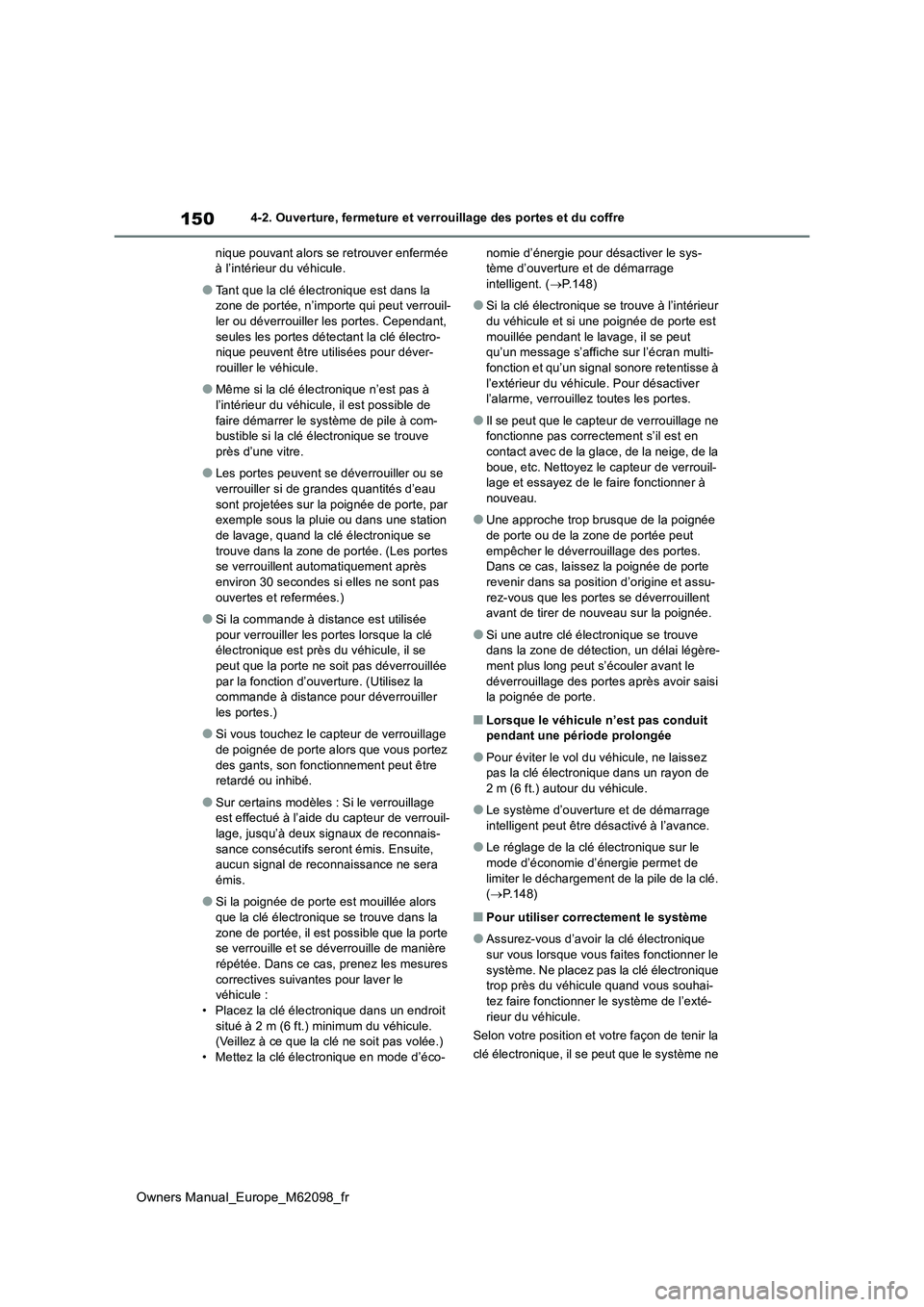 TOYOTA MIRAI 2021  Manuel du propriétaire (in French) 150
Owners Manual_Europe_M62098_fr
4-2. Ouverture, fermeture et verrouillage des portes et du coffre 
nique pouvant alors se retrouver enfermée  à l’intérieur du véhicule.
●Tant que la clé é