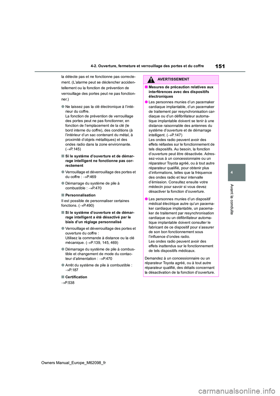 TOYOTA MIRAI 2021  Manuel du propriétaire (in French) 151
4
Owners Manual_Europe_M62098_fr
4-2. Ouverture, fermeture et verrouillage des portes et du coffre
Avant la conduite
la détecte pas et ne fonctionne pas correcte- 
ment. (L’alarme peut se décl