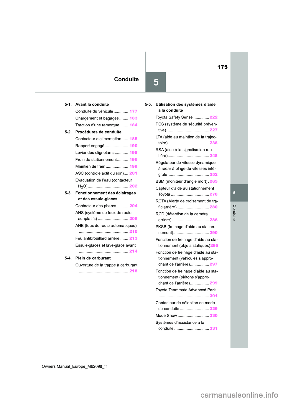 TOYOTA MIRAI 2021 Manuel du propriétaire (in French) 5
175
Owners Manual_Europe_M62098_fr
5
Conduite
Conduite
5-1. Avant la conduite
Conduite du véhicule ............. 177
Chargement et bagages ........ 183
Traction d’une remorque ....... 184
5-2 TOYOTA MIRAI 2021 Manuel du propriétaire (in French) 5
175
Owners Manual_Europe_M62098_fr
5
Conduite
Conduite
5-1. Avant la conduite
Conduite du véhicule ............. 177
Chargement et bagages ........ 183
Traction d’une remorque ....... 184
5-2