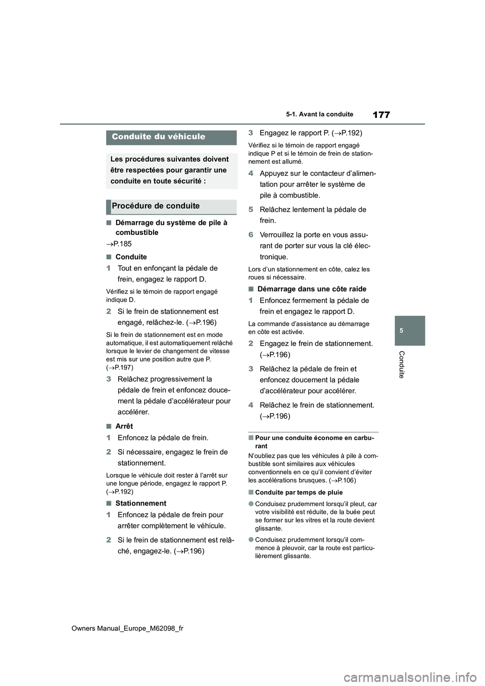 TOYOTA MIRAI 2021 Manuel du propriétaire (in French) 177
5
Owners Manual_Europe_M62098_fr
5-1. Avant la conduite
Conduite
5-1.Ava nt la condu ite
■Démarrage du système de pile à
combustible
P. 1 8 5
■Conduite
1 Tout en enfonçant la péda TOYOTA MIRAI 2021 Manuel du propriétaire (in French) 177
5
Owners Manual_Europe_M62098_fr
5-1. Avant la conduite
Conduite
5-1.Ava nt la condu ite
■Démarrage du système de pile à
combustible
P. 1 8 5
■Conduite
1 Tout en enfonçant la péda