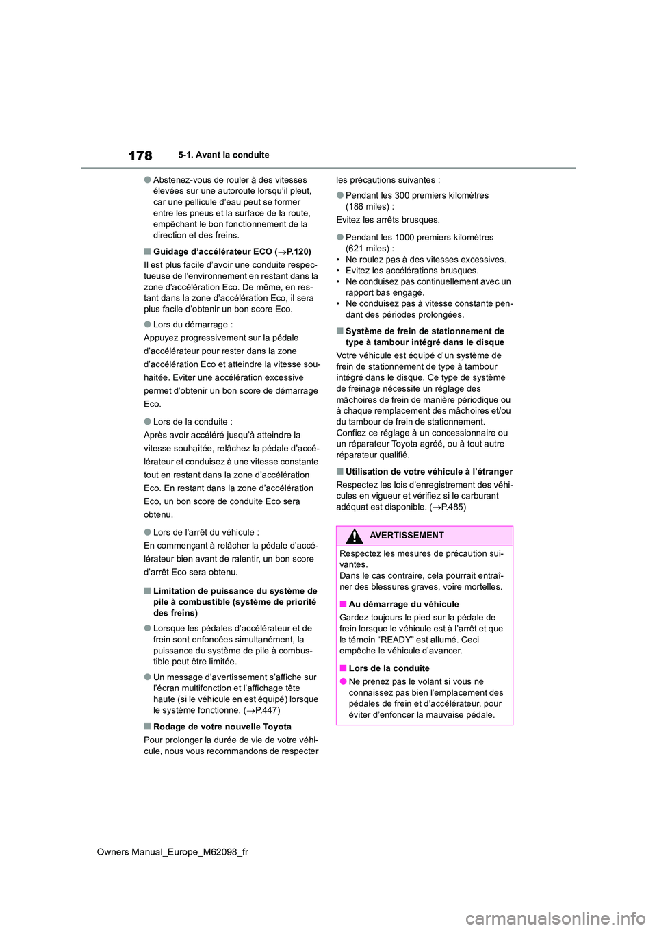 TOYOTA MIRAI 2021 Manuel du propriétaire (in French) 178
Owners Manual_Europe_M62098_fr
5-1. Avant la conduite
●Abstenez-vous de rouler à des vitesses élevées sur une autoroute lorsqu’il pleut, car une pellicule d’eau peut se former
entre le TOYOTA MIRAI 2021 Manuel du propriétaire (in French) 178
Owners Manual_Europe_M62098_fr
5-1. Avant la conduite
●Abstenez-vous de rouler à des vitesses élevées sur une autoroute lorsqu’il pleut, car une pellicule d’eau peut se former
entre le