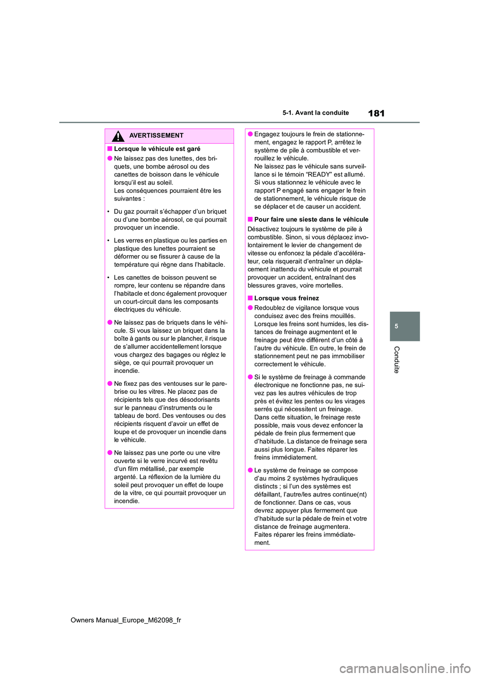 TOYOTA MIRAI 2021  Manuel du propriétaire (in French) 181
5
Owners Manual_Europe_M62098_fr
5-1. Avant la conduite
Conduite
AVERTISSEMENT
■Lorsque le véhicule est garé
●Ne laissez pas des lunettes, des bri- 
quets, une bombe aérosol ou des  canette