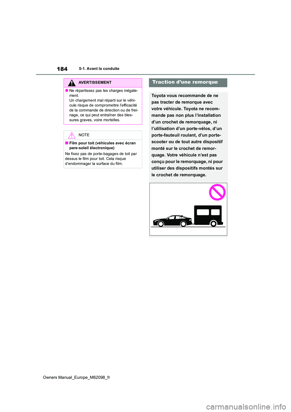 TOYOTA MIRAI 2021  Manuel du propriétaire (in French) 184
Owners Manual_Europe_M62098_fr
5-1. Avant la conduite
AVERTISSEMENT
●Ne répartissez pas les charges inégale- 
ment. Un chargement mal réparti sur le véhi-cule risque de compromettre l’effi