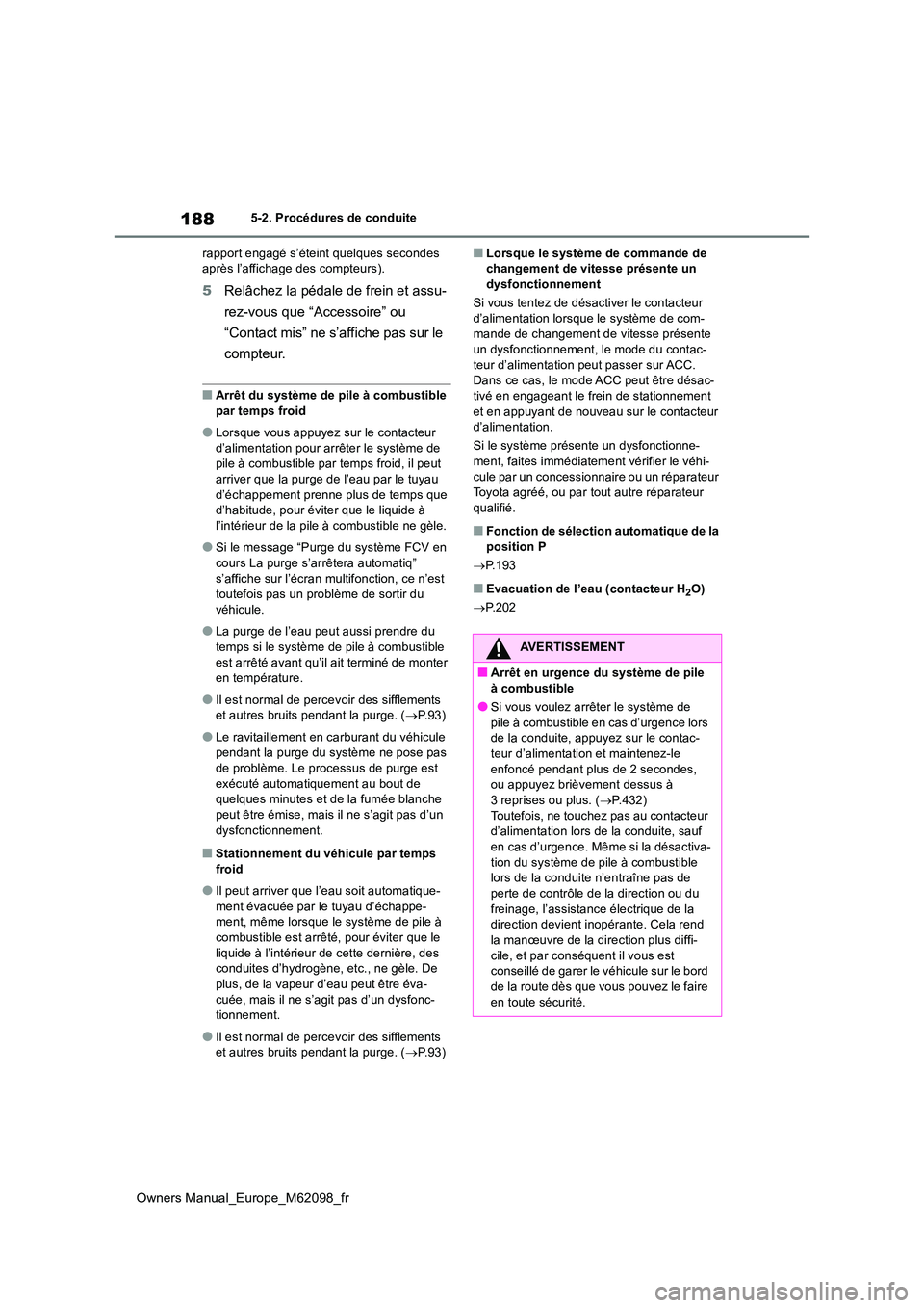 TOYOTA MIRAI 2021 Manuel du propriétaire (in French) 188
Owners Manual_Europe_M62098_fr
5-2. Procédures de conduite
rapport engagé s’éteint quelques secondes après l’affichage des compteurs).
5 Relâchez la pédale de frein et assu-
rez-vous TOYOTA MIRAI 2021 Manuel du propriétaire (in French) 188
Owners Manual_Europe_M62098_fr
5-2. Procédures de conduite
rapport engagé s’éteint quelques secondes après l’affichage des compteurs).
5 Relâchez la pédale de frein et assu-
rez-vous