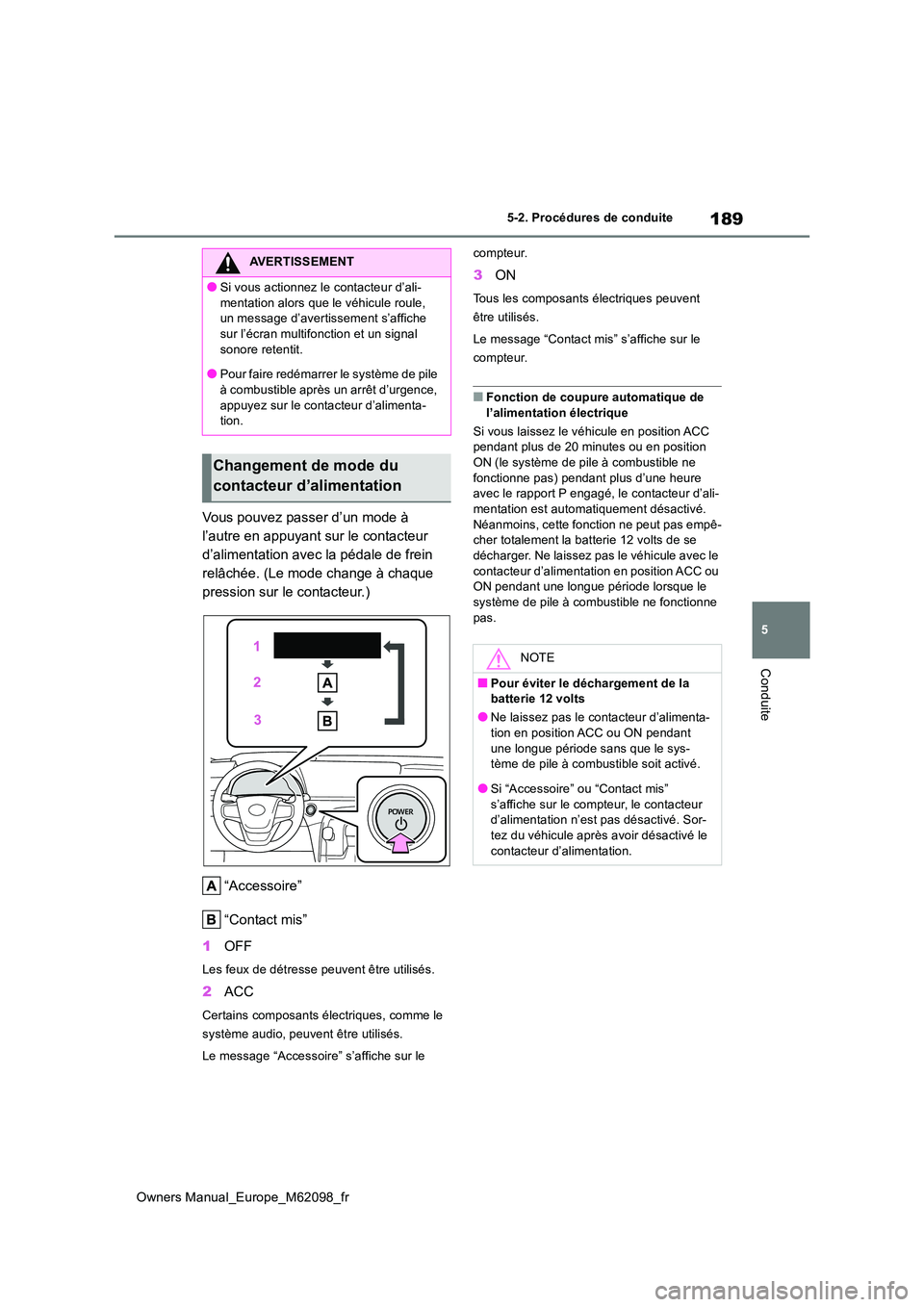 TOYOTA MIRAI 2021 Manuel du propriétaire (in French) 189
5
Owners Manual_Europe_M62098_fr
5-2. Procédures de conduite
Conduite
Vous pouvez passer d’un mode à
l’autre en appuyant sur le contacteur
d’alimentation avec la pédale de frein
relâ TOYOTA MIRAI 2021 Manuel du propriétaire (in French) 189
5
Owners Manual_Europe_M62098_fr
5-2. Procédures de conduite
Conduite
Vous pouvez passer d’un mode à
l’autre en appuyant sur le contacteur
d’alimentation avec la pédale de frein
relâ