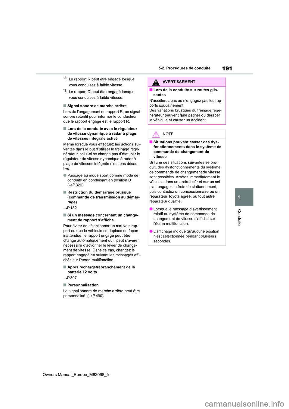 TOYOTA MIRAI 2021 Manuel du propriétaire (in French) 191
5
Owners Manual_Europe_M62098_fr
5-2. Procédures de conduite
Conduite
*2: Le rapport R peut être engagé lorsque
vous conduisez à faible vitesse.
*3: Le rapport D peut être engagé lorsque TOYOTA MIRAI 2021 Manuel du propriétaire (in French) 191
5
Owners Manual_Europe_M62098_fr
5-2. Procédures de conduite
Conduite
*2: Le rapport R peut être engagé lorsque
vous conduisez à faible vitesse.
*3: Le rapport D peut être engagé lorsque