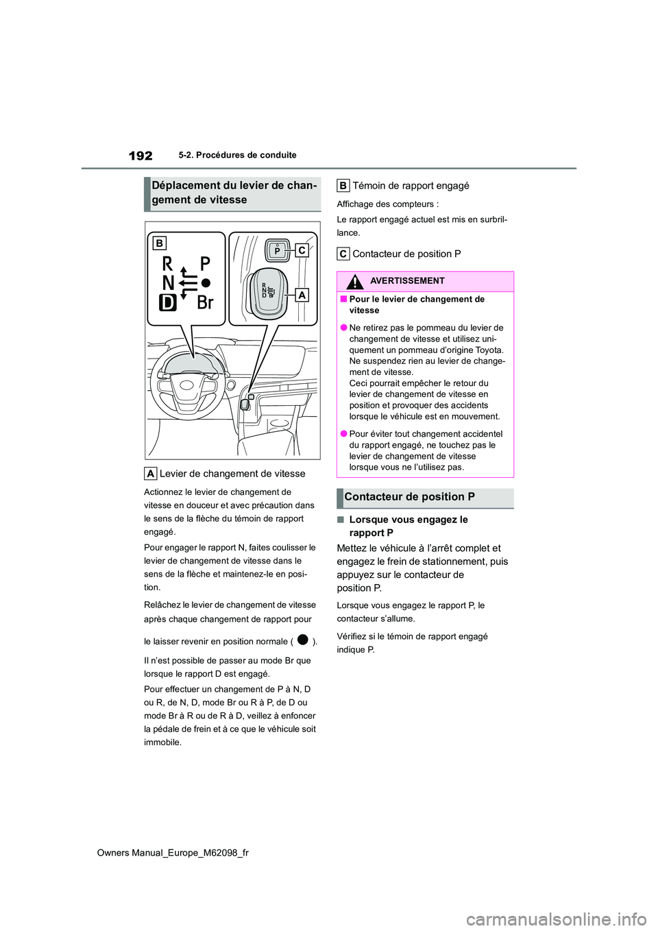 TOYOTA MIRAI 2021 Manuel du propriétaire (in French) 192
Owners Manual_Europe_M62098_fr
5-2. Procédures de conduite
Levier de changement de vitesse
Actionnez le levier de changement de
vitesse en douceur et avec précaution dans
le sens de la flèch TOYOTA MIRAI 2021 Manuel du propriétaire (in French) 192
Owners Manual_Europe_M62098_fr
5-2. Procédures de conduite
Levier de changement de vitesse
Actionnez le levier de changement de
vitesse en douceur et avec précaution dans
le sens de la flèch