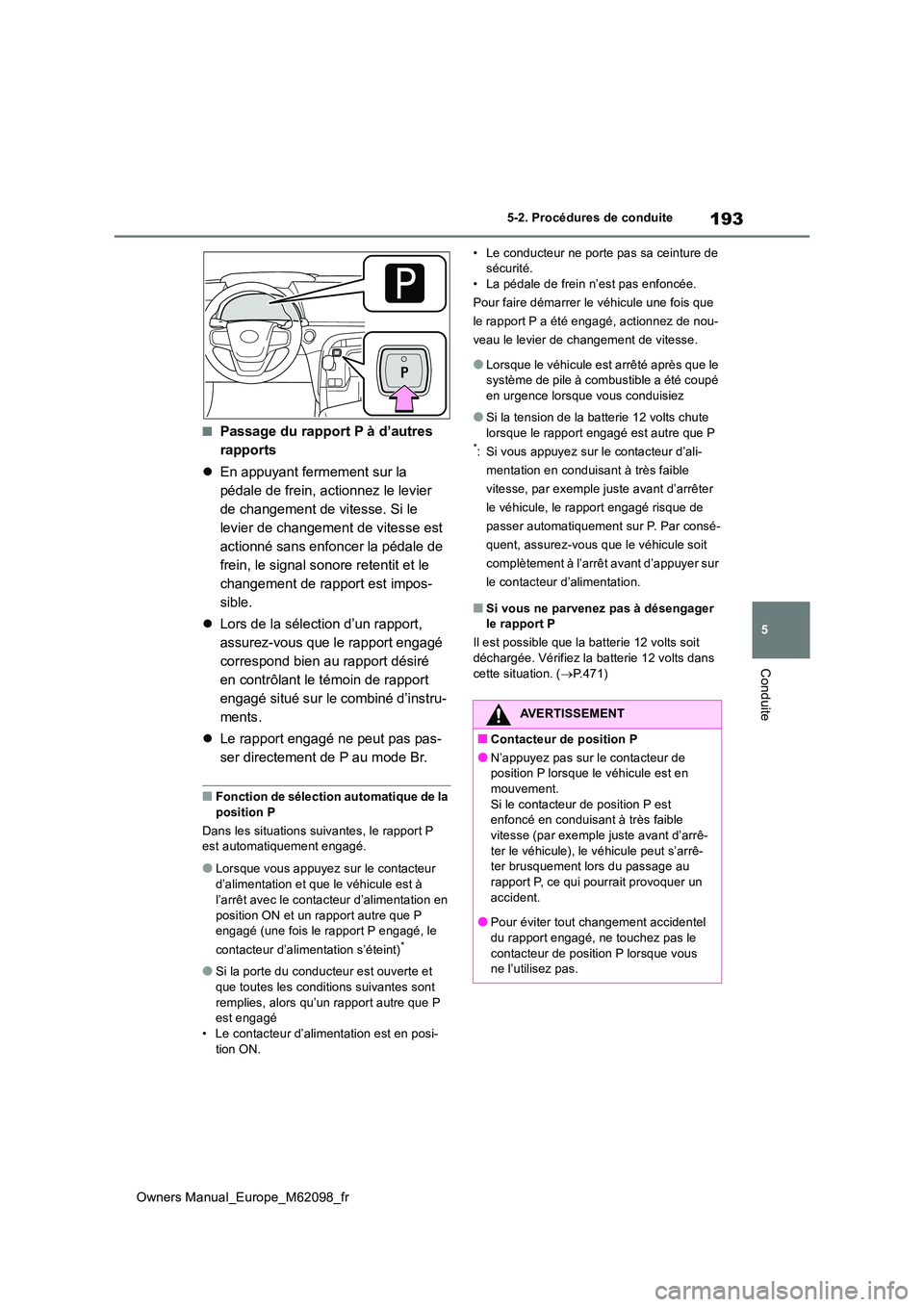 TOYOTA MIRAI 2021 Manuel du propriétaire (in French) 193
5
Owners Manual_Europe_M62098_fr
5-2. Procédures de conduite
Conduite
■Passage du rapport P à d’autres
rapports
En appuyant fermement sur la
pédale de frein, actionnez le levier
d TOYOTA MIRAI 2021 Manuel du propriétaire (in French) 193
5
Owners Manual_Europe_M62098_fr
5-2. Procédures de conduite
Conduite
■Passage du rapport P à d’autres
rapports
En appuyant fermement sur la
pédale de frein, actionnez le levier
d