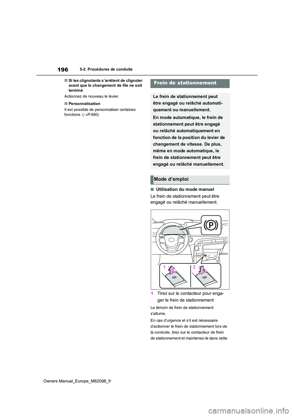 TOYOTA MIRAI 2021 Manuel du propriétaire (in French) 196
Owners Manual_Europe_M62098_fr
5-2. Procédures de conduite
■Si les clignotants s’arrêtent de clignoter avant que le changement de file ne soit terminé
Actionnez de nouveau le levier.
■P TOYOTA MIRAI 2021 Manuel du propriétaire (in French) 196
Owners Manual_Europe_M62098_fr
5-2. Procédures de conduite
■Si les clignotants s’arrêtent de clignoter avant que le changement de file ne soit terminé
Actionnez de nouveau le levier.
■P