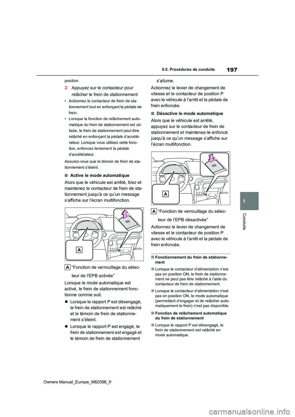 TOYOTA MIRAI 2021 Manuel du propriétaire (in French) 197
5
Owners Manual_Europe_M62098_fr
5-2. Procédures de conduite
Conduite
position.
2Appuyez sur le contacteur pour
relâcher le frein de stationnement
• Actionnez le contacteur de frein de sta- TOYOTA MIRAI 2021 Manuel du propriétaire (in French) 197
5
Owners Manual_Europe_M62098_fr
5-2. Procédures de conduite
Conduite
position.
2Appuyez sur le contacteur pour
relâcher le frein de stationnement
• Actionnez le contacteur de frein de sta-
