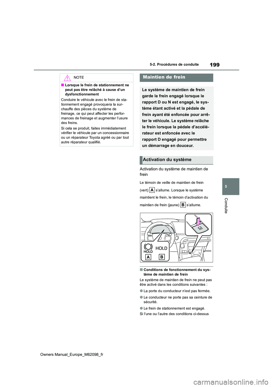TOYOTA MIRAI 2021 Manuel du propriétaire (in French) 199
5
Owners Manual_Europe_M62098_fr
5-2. Procédures de conduite
Conduite
Activation du système de maintien de
frein
Le témoin de veille de maintien de frein
(vert) s’allume. Lorsque le sys TOYOTA MIRAI 2021 Manuel du propriétaire (in French) 199
5
Owners Manual_Europe_M62098_fr
5-2. Procédures de conduite
Conduite
Activation du système de maintien de
frein
Le témoin de veille de maintien de frein
(vert) s’allume. Lorsque le sys