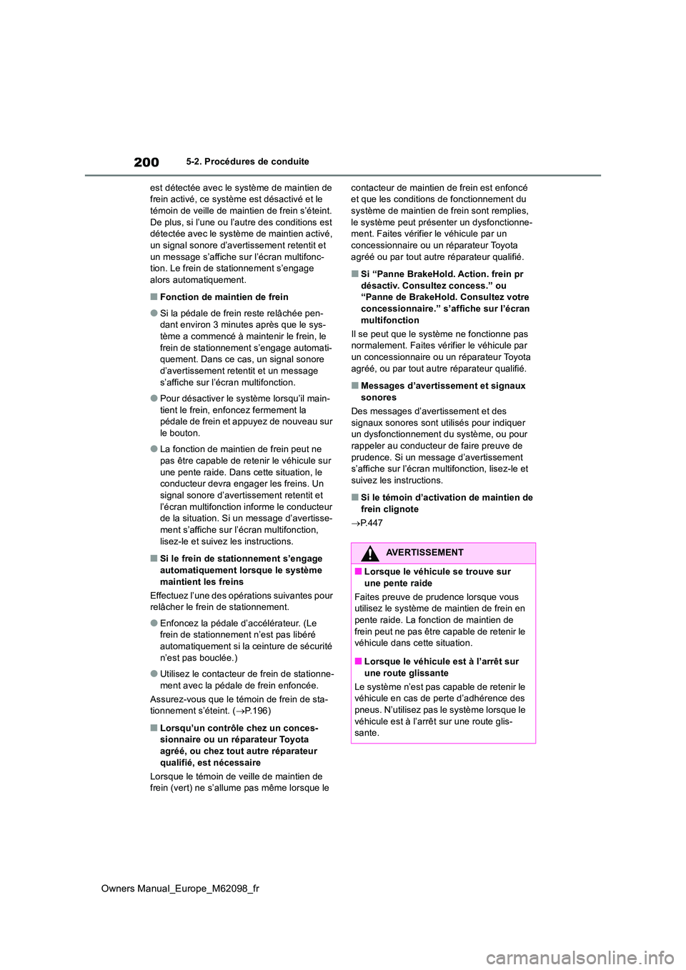 TOYOTA MIRAI 2021 Manuel du propriétaire (in French) 200
Owners Manual_Europe_M62098_fr
5-2. Procédures de conduite
est détectée avec le système de maintien de frein activé, ce système est désactivé et le témoin de veille de maintien de frein TOYOTA MIRAI 2021 Manuel du propriétaire (in French) 200
Owners Manual_Europe_M62098_fr
5-2. Procédures de conduite
est détectée avec le système de maintien de frein activé, ce système est désactivé et le témoin de veille de maintien de frein