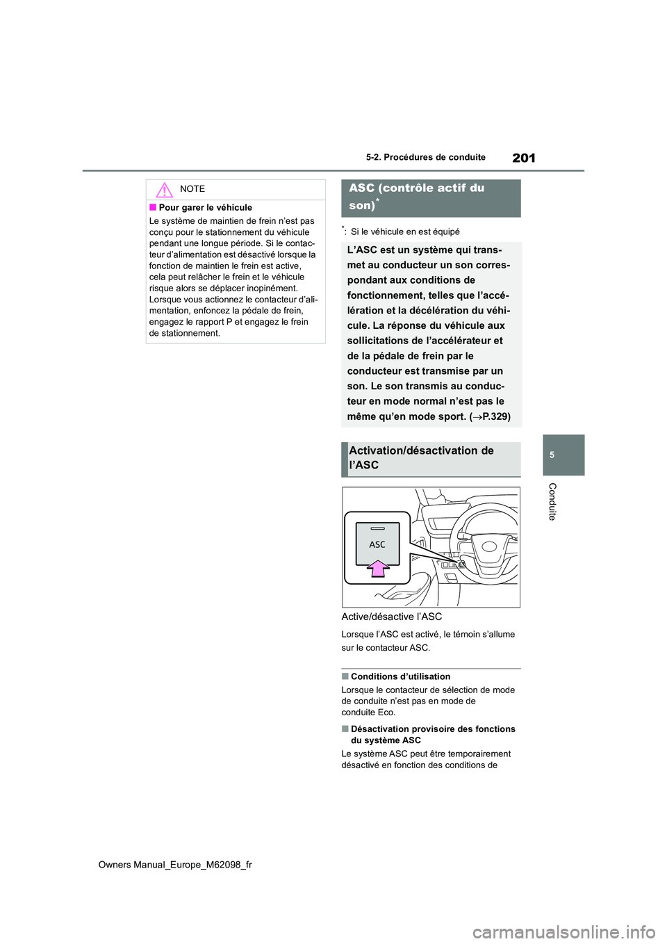 TOYOTA MIRAI 2021 Manuel du propriétaire (in French) 201
5
Owners Manual_Europe_M62098_fr
5-2. Procédures de conduite
Conduite
*: Si le véhicule en est équipé
Active/désactive l’ASC
Lorsque l’ASC est activé, le témoin s’allume
sur le cont TOYOTA MIRAI 2021 Manuel du propriétaire (in French) 201
5
Owners Manual_Europe_M62098_fr
5-2. Procédures de conduite
Conduite
*: Si le véhicule en est équipé
Active/désactive l’ASC
Lorsque l’ASC est activé, le témoin s’allume
sur le cont