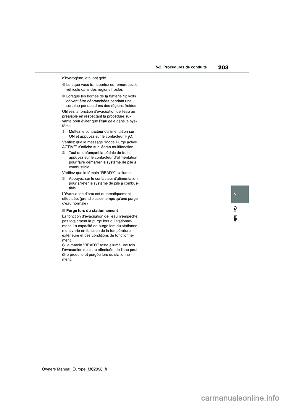 TOYOTA MIRAI 2021 Manuel du propriétaire (in French) 203
5
Owners Manual_Europe_M62098_fr
5-2. Procédures de conduite
Conduite
d’hydrogène, etc. ont gelé.
●Lorsque vous transportez ou remorquez le
véhicule dans des régions froides
●Lorsque TOYOTA MIRAI 2021 Manuel du propriétaire (in French) 203
5
Owners Manual_Europe_M62098_fr
5-2. Procédures de conduite
Conduite
d’hydrogène, etc. ont gelé.
●Lorsque vous transportez ou remorquez le
véhicule dans des régions froides
●Lorsque