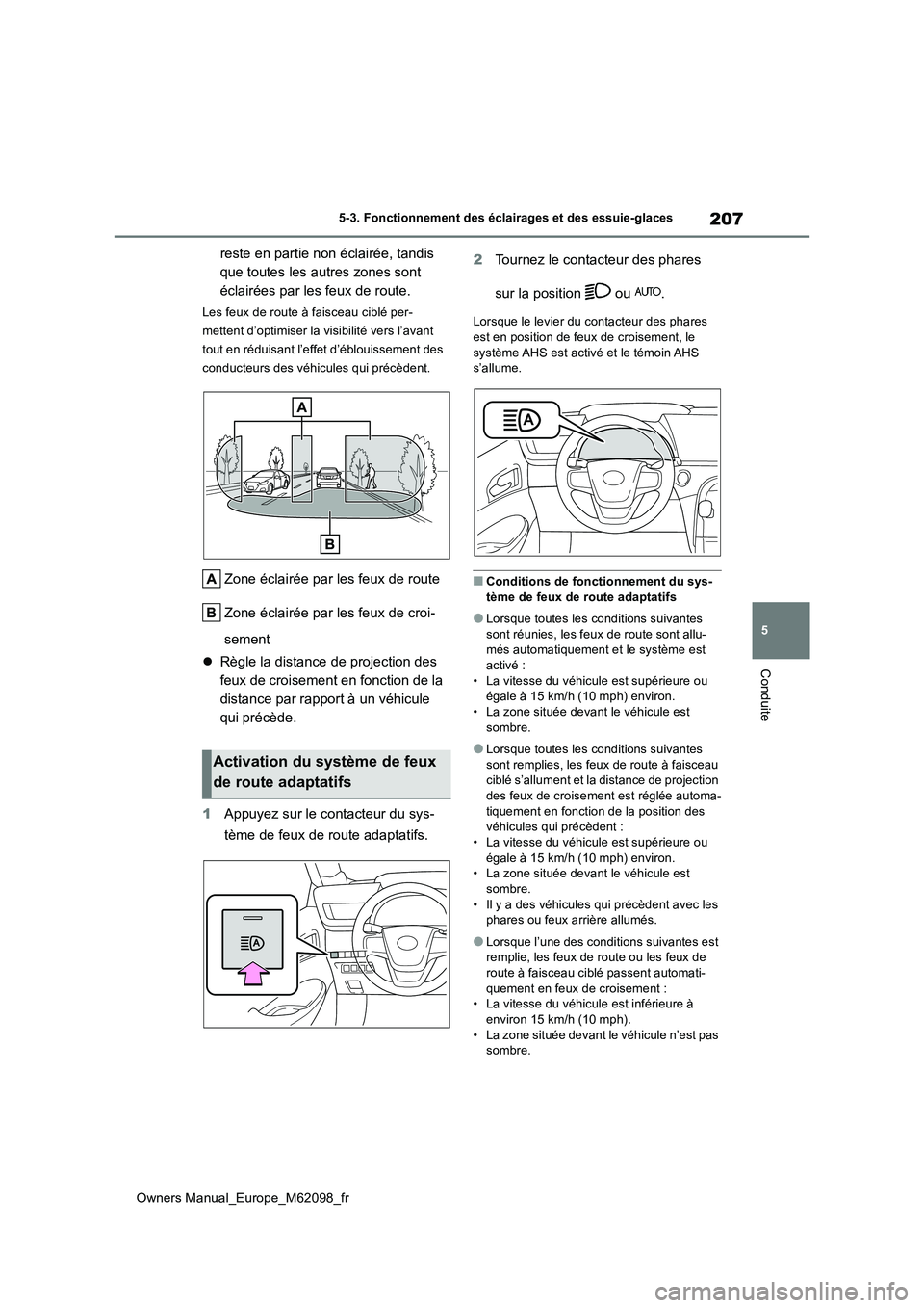 TOYOTA MIRAI 2021  Manuel du propriétaire (in French) 207
5
Owners Manual_Europe_M62098_fr
5-3. Fonctionnement des éclairages et des essuie-glaces
Conduite
reste en partie non éclairée, tandis  
que toutes les autres zones sont 
éclairées par les fe