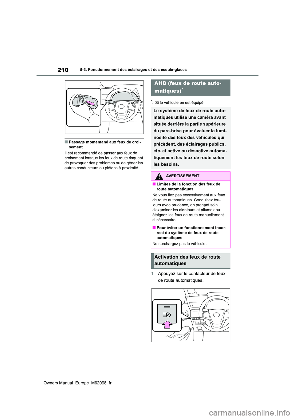 TOYOTA MIRAI 2021  Manuel du propriétaire (in French) 210
Owners Manual_Europe_M62098_fr
5-3. Fonctionnement des éclairages et des essuie-glaces
■Passage momentané aux feux de croi- sement 
Il est recommandé de passer aux feux de  croisement lorsque