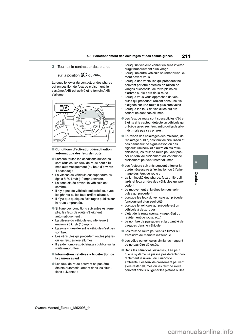 TOYOTA MIRAI 2021  Manuel du propriétaire (in French) 211
5
Owners Manual_Europe_M62098_fr
5-3. Fonctionnement des éclairages et des essuie-glaces
Conduite
2Tournez le contacteur des phares  
sur la position   ou  .
Lorsque le levier du c ontacteur des 
