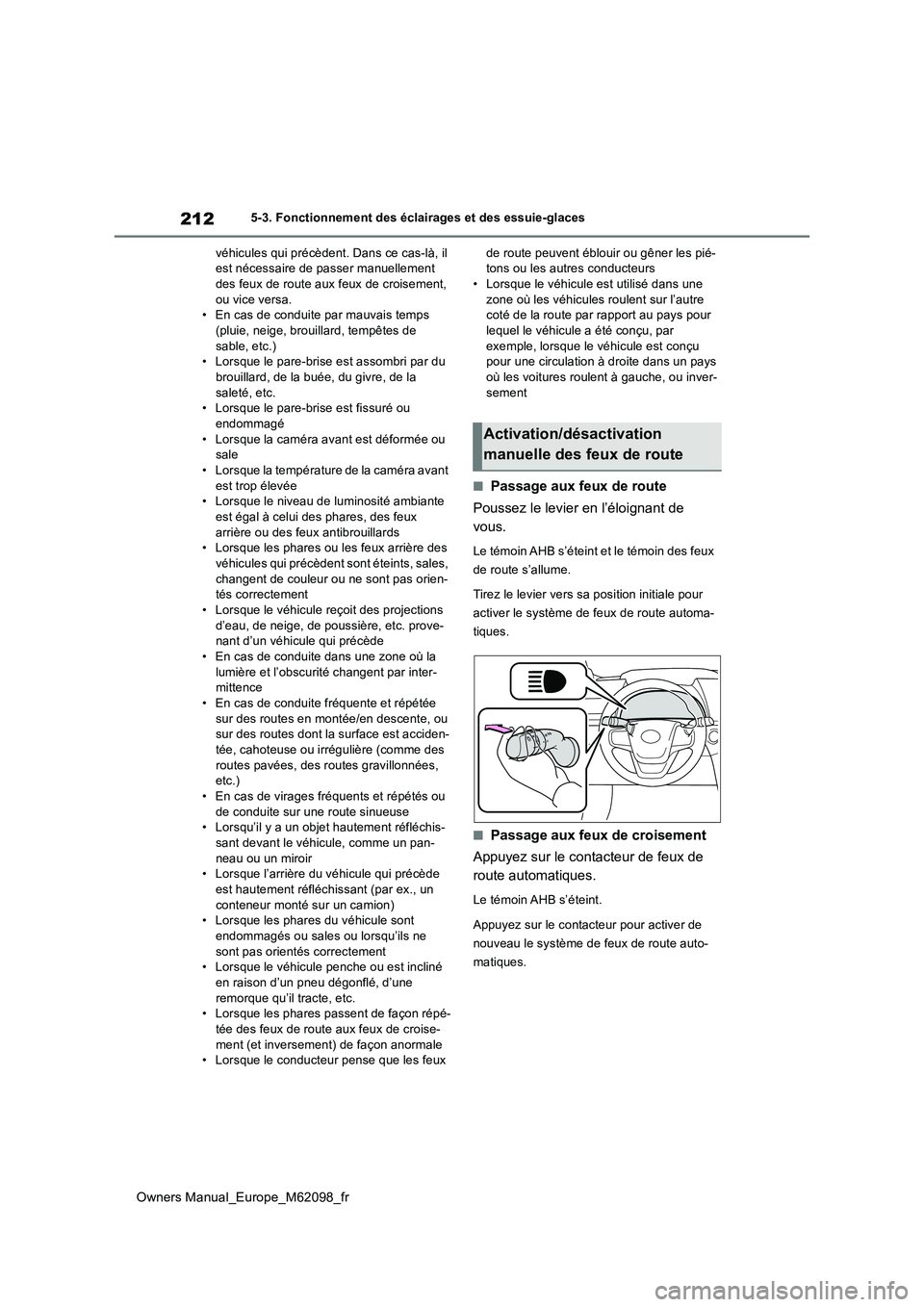 TOYOTA MIRAI 2021  Manuel du propriétaire (in French) 212
Owners Manual_Europe_M62098_fr
5-3. Fonctionnement des éclairages et des essuie-glaces 
véhicules qui précèdent. Dans ce cas-là, il  est nécessaire de passer manuellement des feux de route a