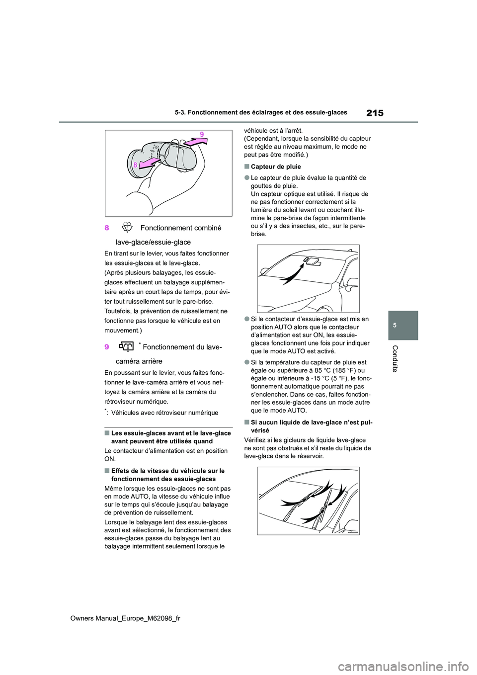 TOYOTA MIRAI 2021  Manuel du propriétaire (in French) 215
5
Owners Manual_Europe_M62098_fr
5-3. Fonctionnement des éclairages et des essuie-glaces
Conduite
8 Fonctionnement combiné  
lave-glace/essuie-glace
En tirant sur le levier, vous faites fonction