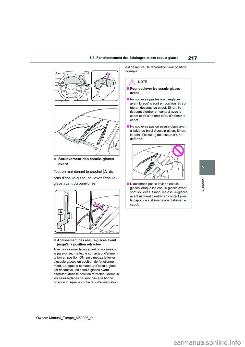 TOYOTA MIRAI 2021  Manuel du propriétaire (in French) 217
5
Owners Manual_Europe_M62098_fr
5-3. Fonctionnement des éclairages et des essuie-glaces
Conduite
■Soulèvement des essuie-glaces  
avant 
Tout en maintenant le crochet   du  
bras d’essuie-g