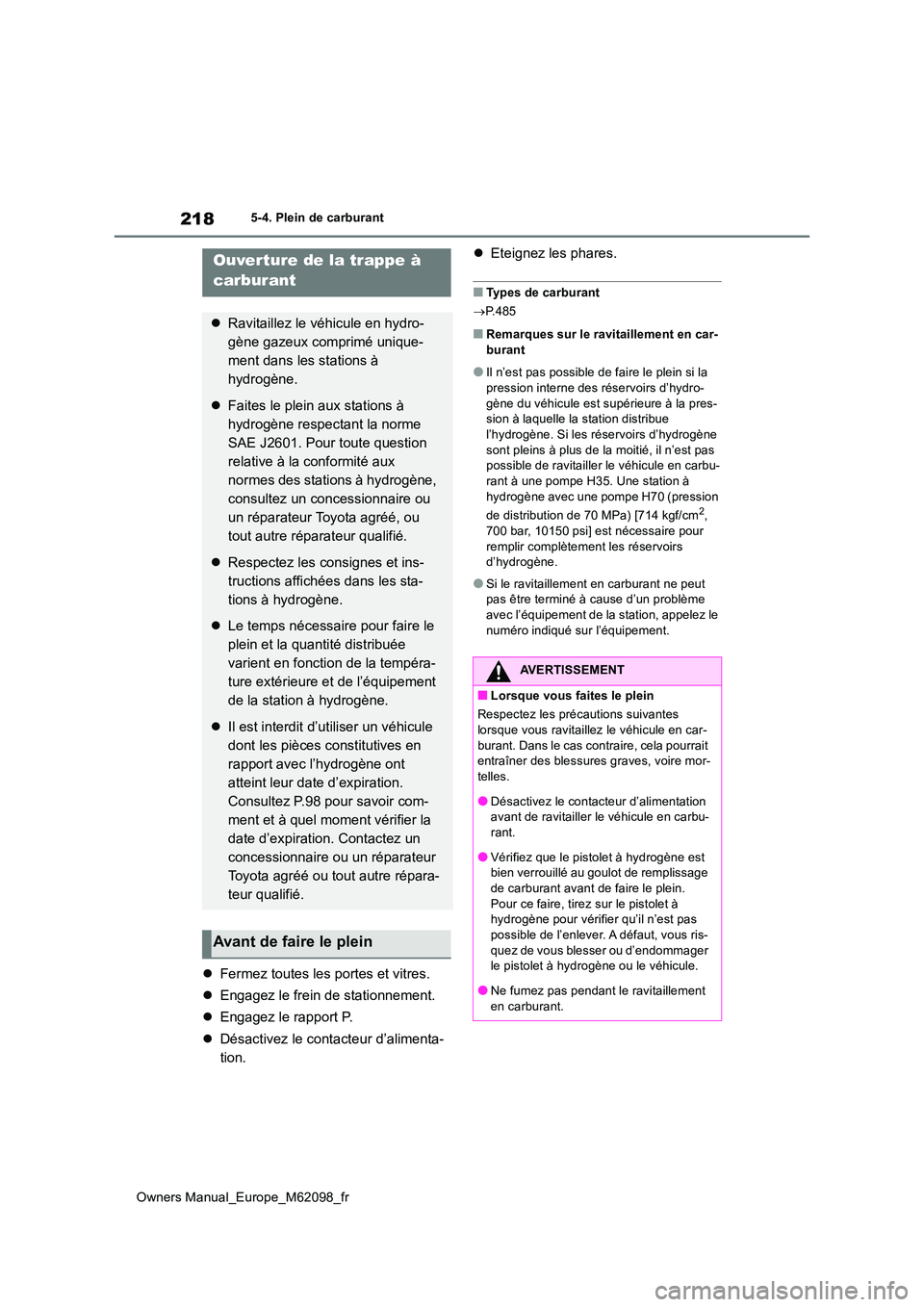 TOYOTA MIRAI 2021  Manuel du propriétaire (in French) 218
Owners Manual_Europe_M62098_fr
5-4. Plein de carburant
5-4.Plein  de  c arbu ran t
Fermez toutes les portes et vitres. 
 Engagez le frein de stationnement. 
 Engagez le rapport P. 
 D