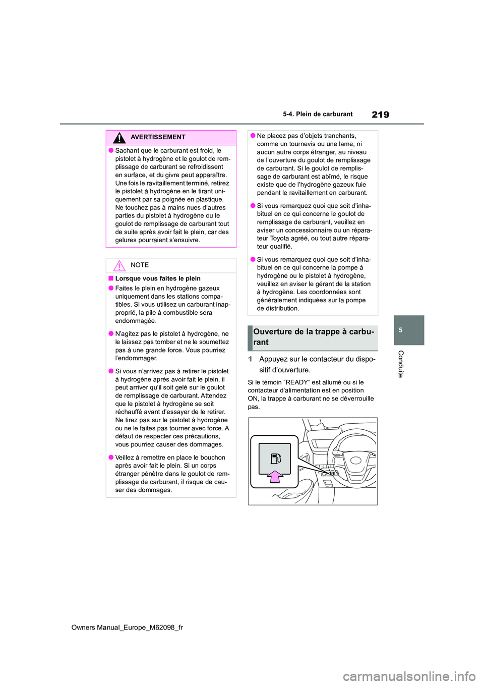 TOYOTA MIRAI 2021  Manuel du propriétaire (in French) 219
5
Owners Manual_Europe_M62098_fr
5-4. Plein de carburant
Conduite
1Appuyez sur le contacteur du dispo- 
sitif d’ouverture.
Si le témoin “READY” est allumé ou si le  contacteur d’alimenta