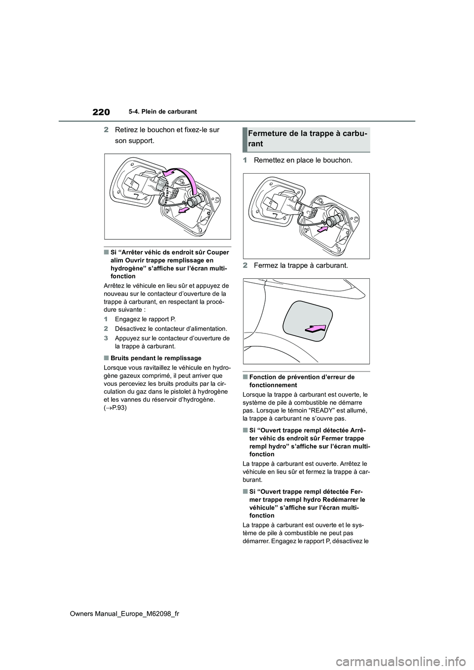 TOYOTA MIRAI 2021  Manuel du propriétaire (in French) 220
Owners Manual_Europe_M62098_fr
5-4. Plein de carburant
2Retirez le bouchon et fixez-le sur  
son support.
■Si “Arrêter véhic ds endroit sûr Couper  alim Ouvrir trappe remplissage en  
hydro