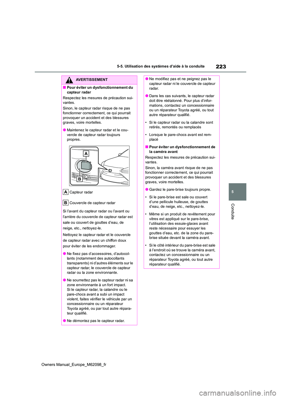 TOYOTA MIRAI 2021  Manuel du propriétaire (in French) 223
5
Owners Manual_Europe_M62098_fr
5-5. Utilisation des systèmes d’aide à la conduite
Conduite
AVERTISSEMENT
■Pour éviter un dysfonctionnement du  
capteur radar 
Respectez les mesures de pr