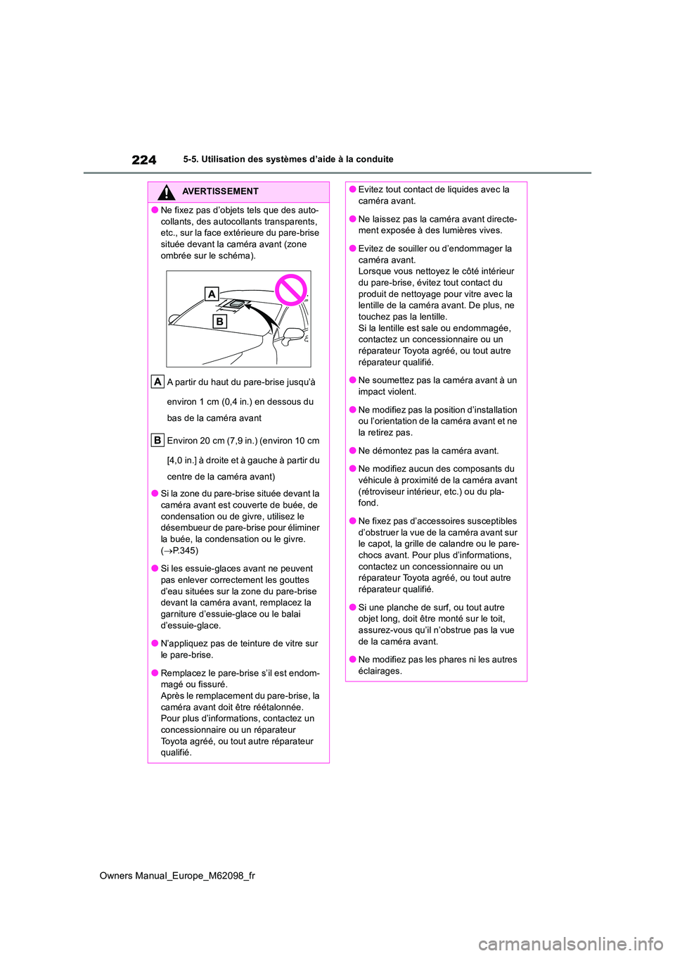 TOYOTA MIRAI 2021  Manuel du propriétaire (in French) 224
Owners Manual_Europe_M62098_fr
5-5. Utilisation des systèmes d’aide à la conduite
AVERTISSEMENT
●Ne fixez pas d’objets tels que des auto- 
collants, des autocollants transparents,  etc., s